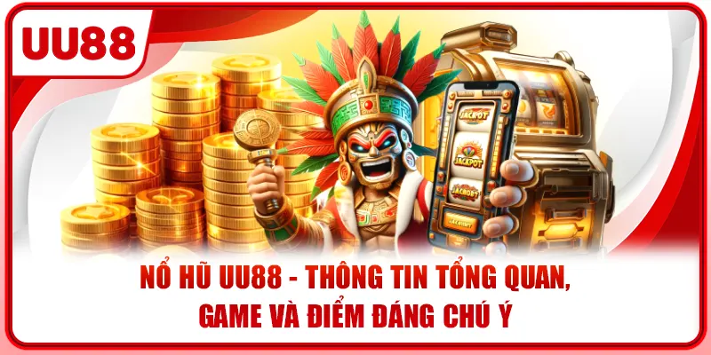 Nổ Hũ UU88 – Thông Tin Tổng Quan, Game Và Điểm Đáng Chú Ý