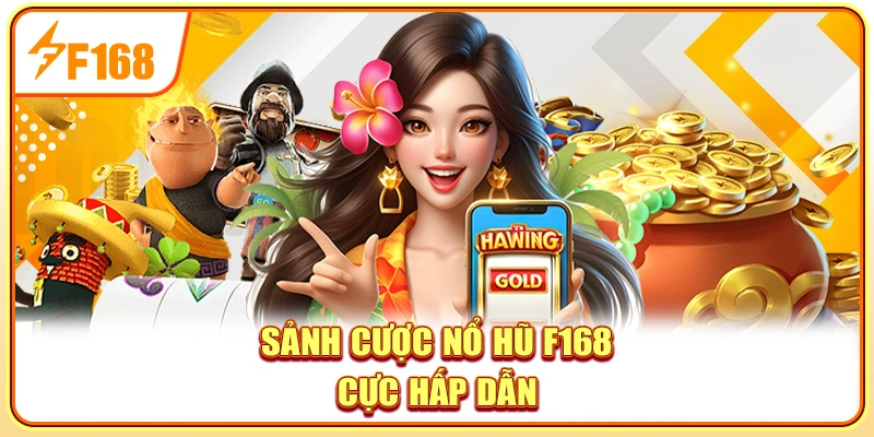 Sảnh cược nổ hũ F168 cực hấp dẫn