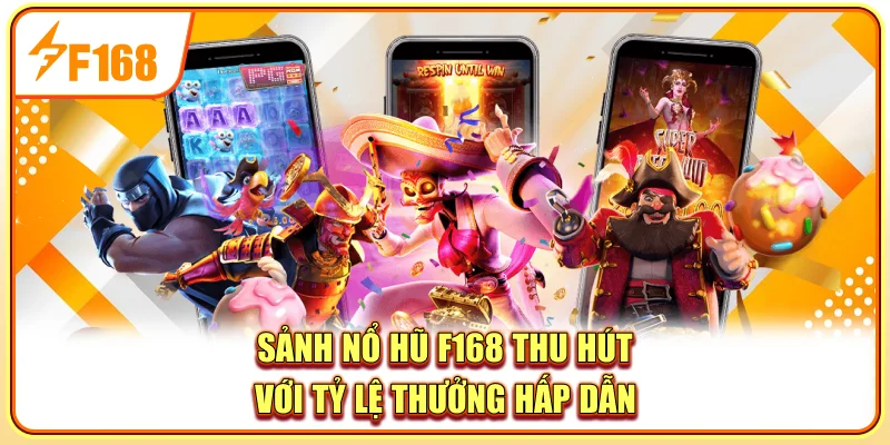 Sảnh nổ hũ F168 thu hút với tỷ lệ thưởng hấp dẫn